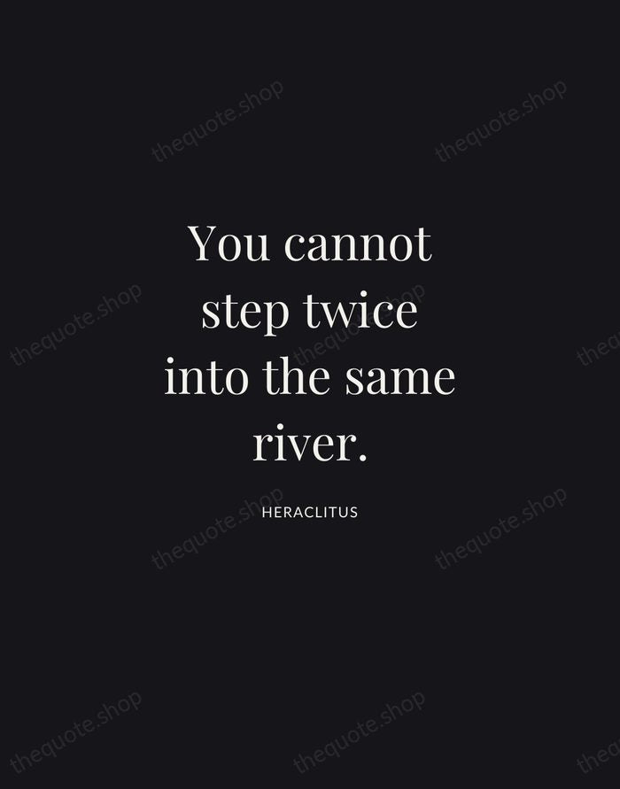 You cannot step twice into the same river. — Heraclitus | Printable Wall Art — Midnight Serif