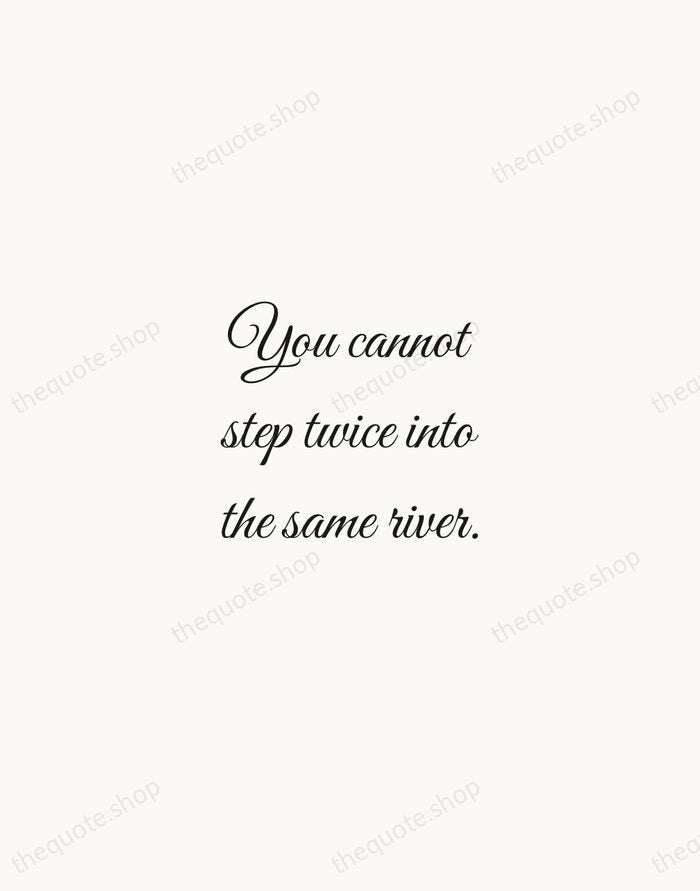 You cannot step twice into the same river. — Heraclitus — Script Whisper
