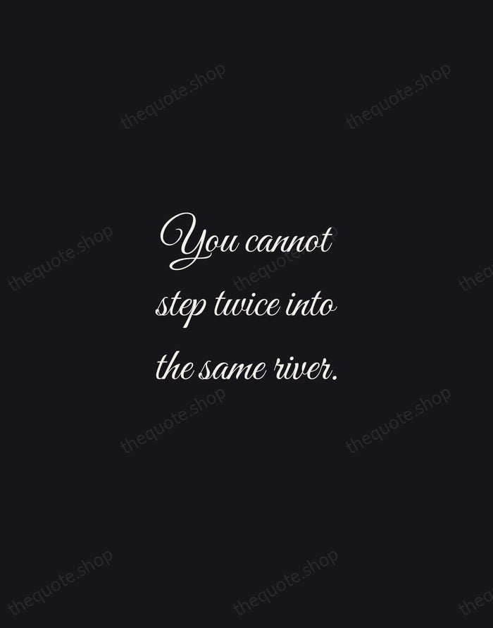 You cannot step twice into the same river. — Heraclitus — Night Script