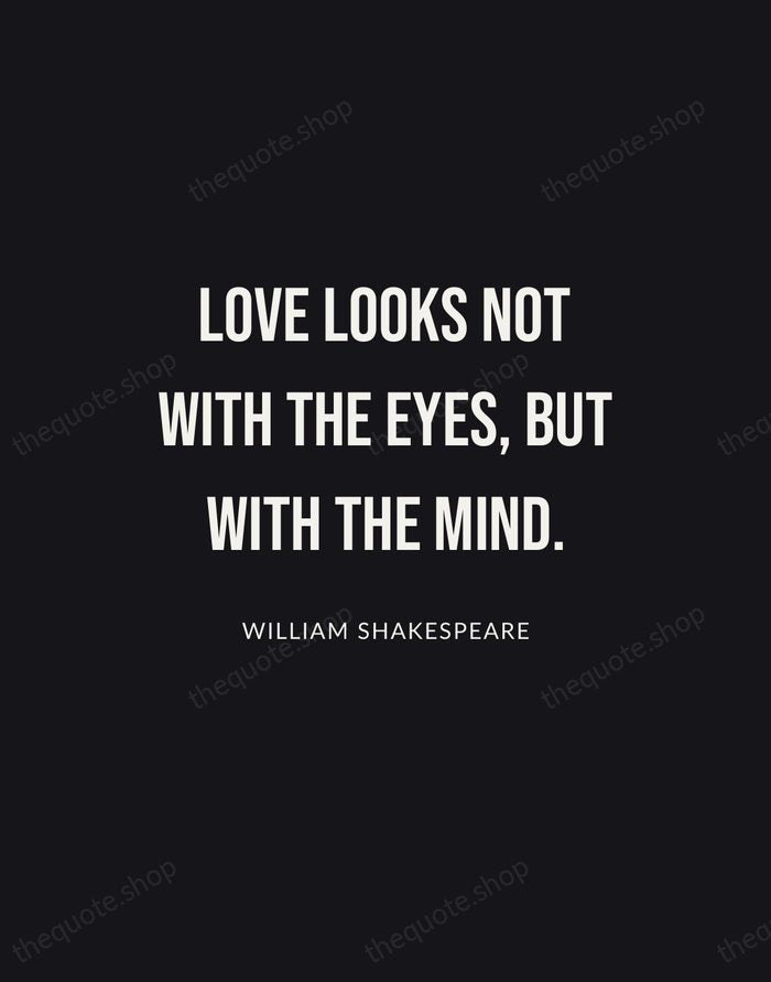 Love looks not with the eyes, but with the mind. — William Shakespeare | Printable Wall Art — Poster Condensed