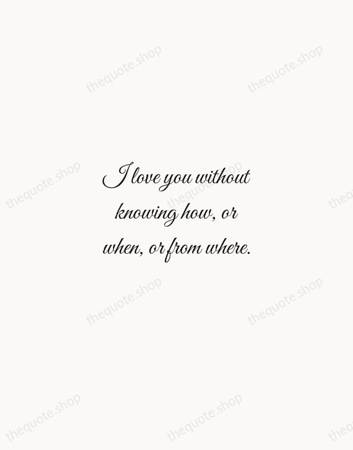 I love you without knowing how, or when, or from where. — Pablo Neruda — Script Whisper