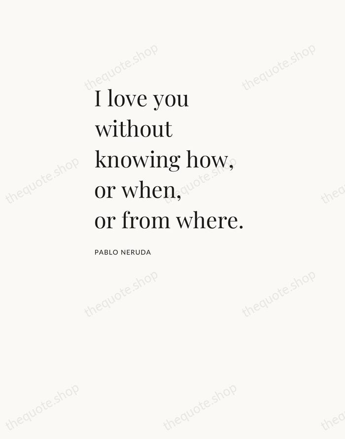 I love you without knowing how, or when, or from where. — Pablo Neruda — Asymmetric Left