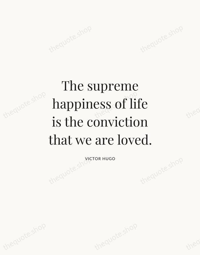 The supreme happiness of life is the conviction that we are loved. — Victor Hugo | Printable Wall Art — Atelier Serif