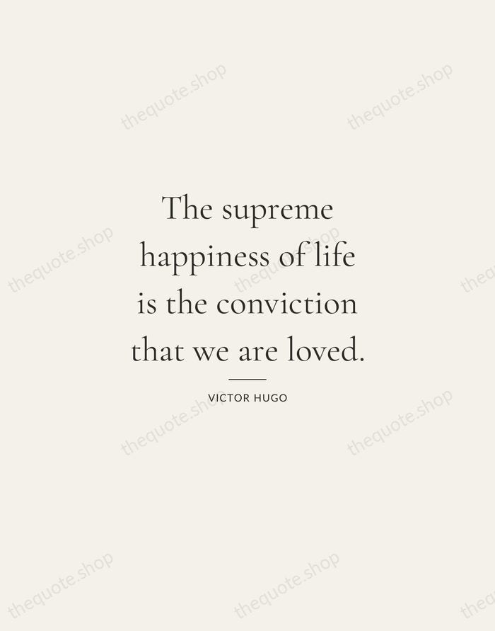 The supreme happiness of life is the conviction that we are loved. — Victor Hugo — Gallery Rule
