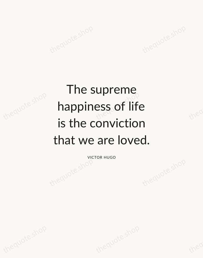 The supreme happiness of life is the conviction that we are loved. — Victor Hugo — Modern Sans Calm