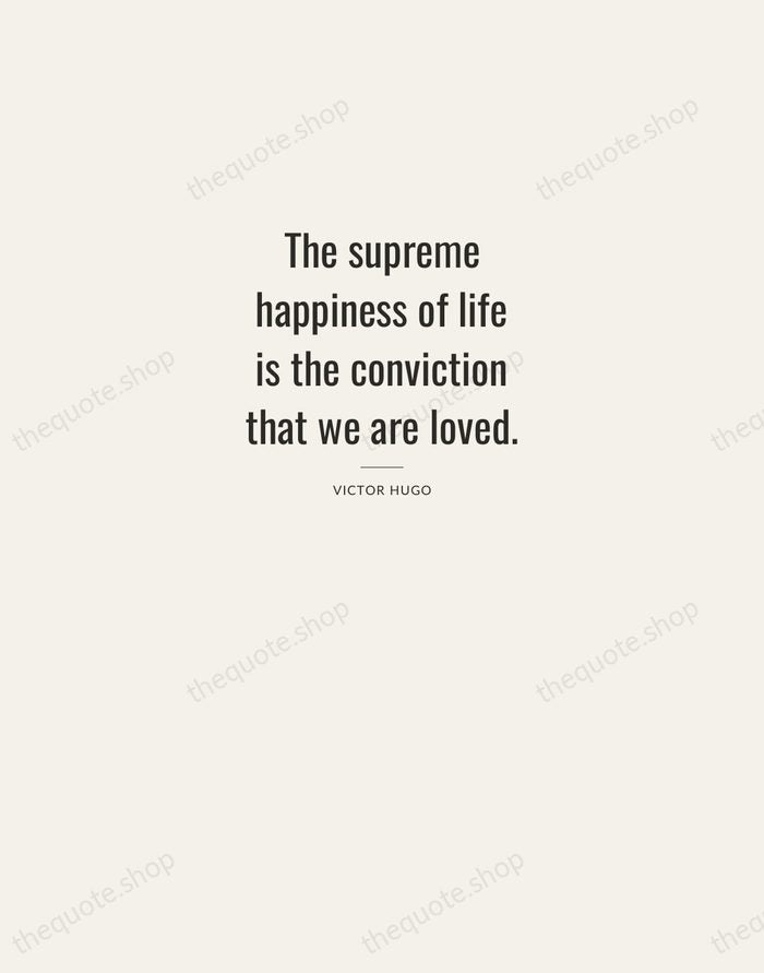 The supreme happiness of life is the conviction that we are loved. — Victor Hugo — Letterpress Caps
