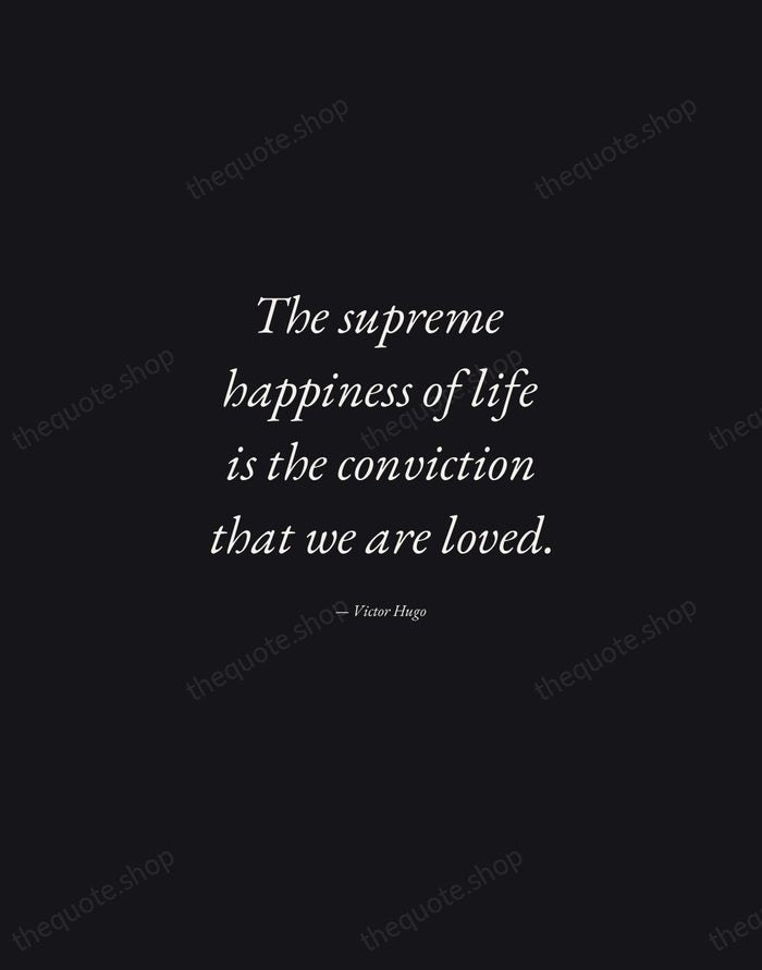 The supreme happiness of life is the conviction that we are loved. — Victor Hugo — Manuscript Italic