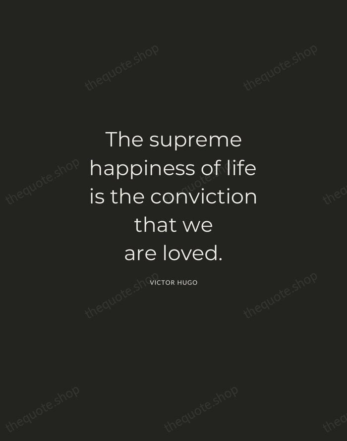 The supreme happiness of life is the conviction that we are loved. — Victor Hugo — Charcoal Sans
