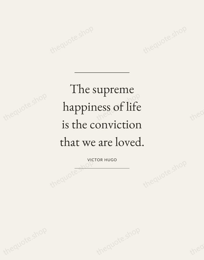 The supreme happiness of life is the conviction that we are loved. — Victor Hugo — Gallery Frame