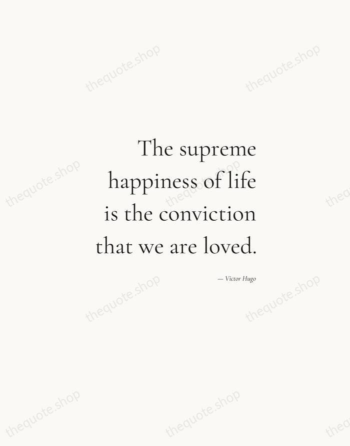 The supreme happiness of life is the conviction that we are loved. — Victor Hugo — Soft Serif Right