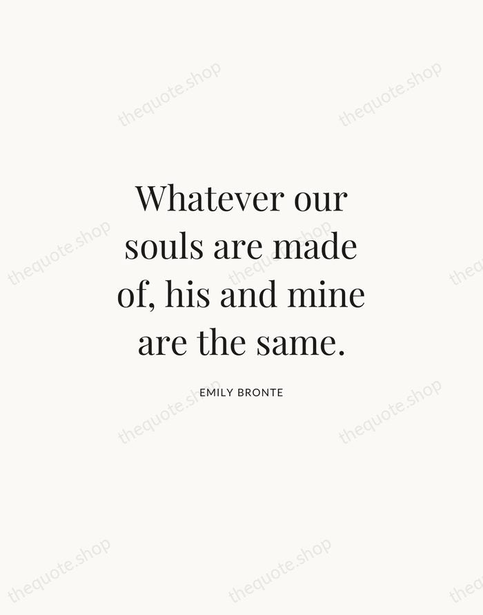 Whatever our souls are made of, his and mine are the same. — Emily Bronte | Printable Wall Art — Atelier Serif