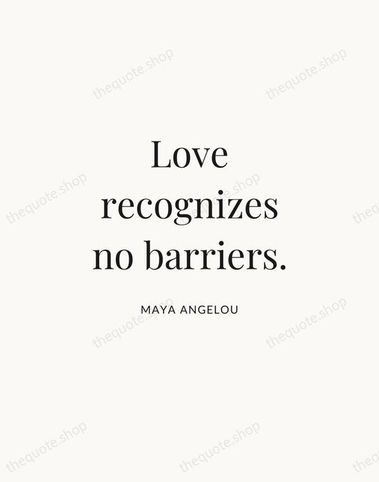Love recognizes no barriers. — Maya Angelou | Printable Wall Art — Atelier Serif