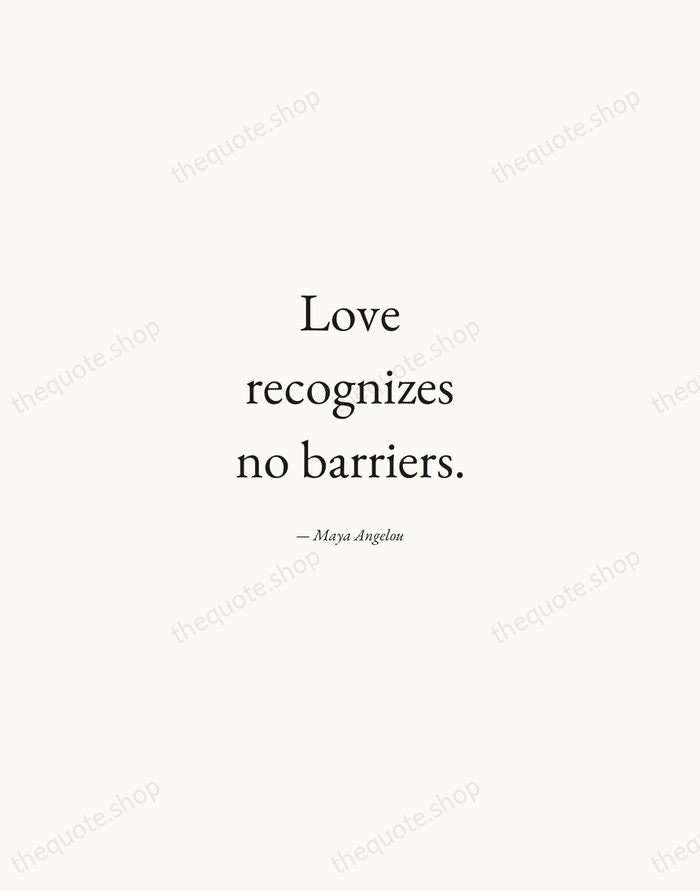 Love recognizes no barriers. — Maya Angelou — Quiet Garamond