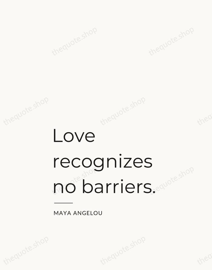 Love recognizes no barriers. — Maya Angelou — Studio Left