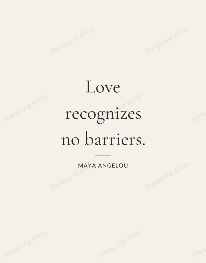 Love recognizes no barriers. — Maya Angelou — Gallery Rule