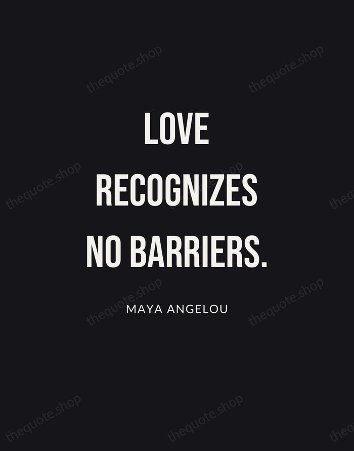 Love recognizes no barriers. — Maya Angelou | Printable Wall Art — Poster Condensed
