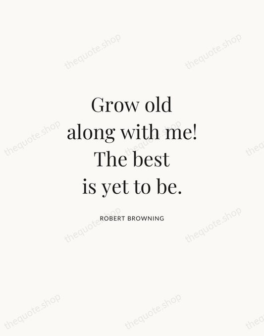 Grow old along with me! The best is yet to be. — Robert Browning | Printable Wall Art — Atelier Serif