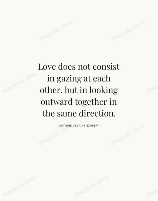 Love does not consist in gazing at each other, but in looking… — Antoine de Saint-Exupery | Printable Wall Art — Atelier Serif