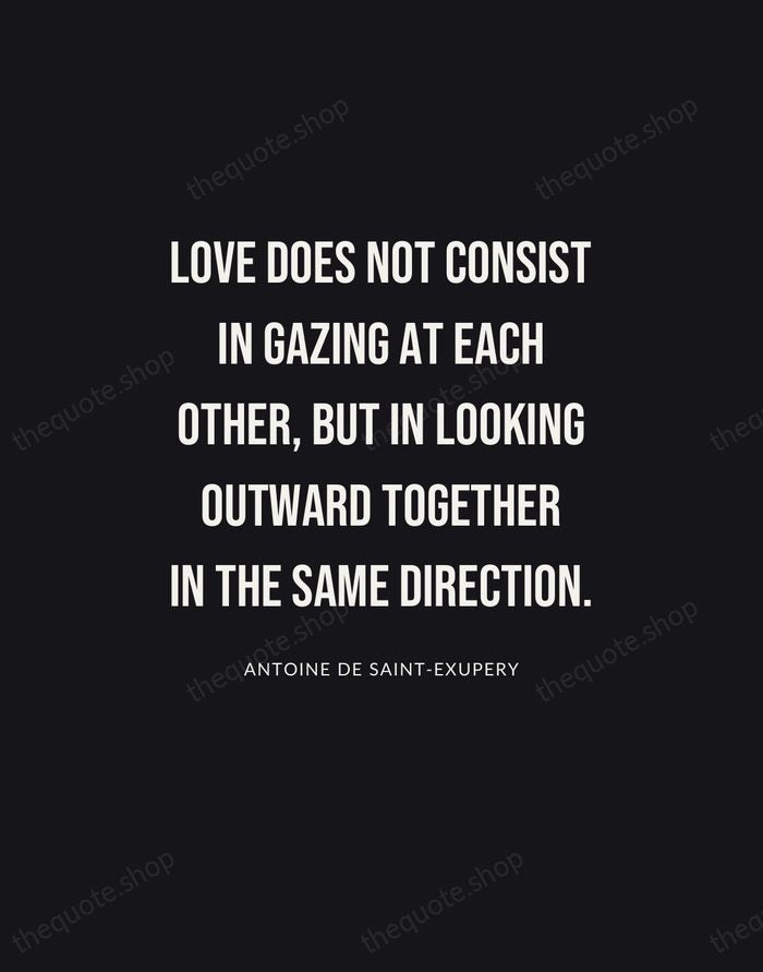 Love does not consist in gazing at each other, but in looking… — Antoine de Saint-Exupery | Printable Wall Art — Poster Condensed
