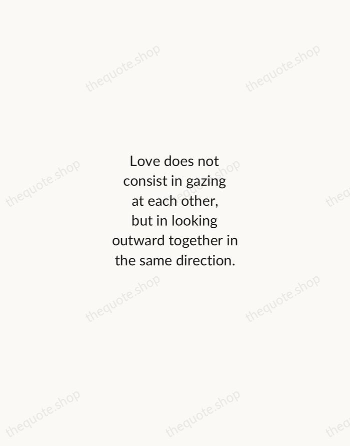 Love does not consist in gazing at each other, but in looking… — Antoine de Saint-Exupery — Minimal Unsigned