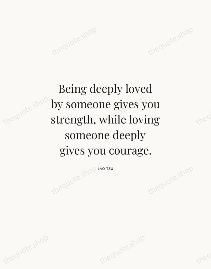 Being deeply loved by someone gives you strength, while loving someone deeply… — Lao Tzu | Printable Wall Art — Atelier Serif