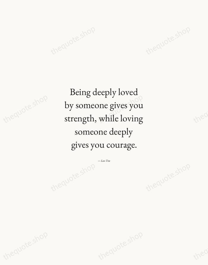 Being deeply loved by someone gives you strength, while loving someone deeply… — Lao Tzu — Quiet Garamond