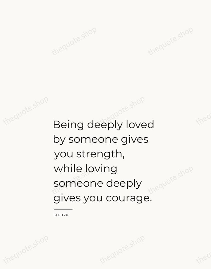 Being deeply loved by someone gives you strength, while loving someone deeply… — Lao Tzu — Studio Left