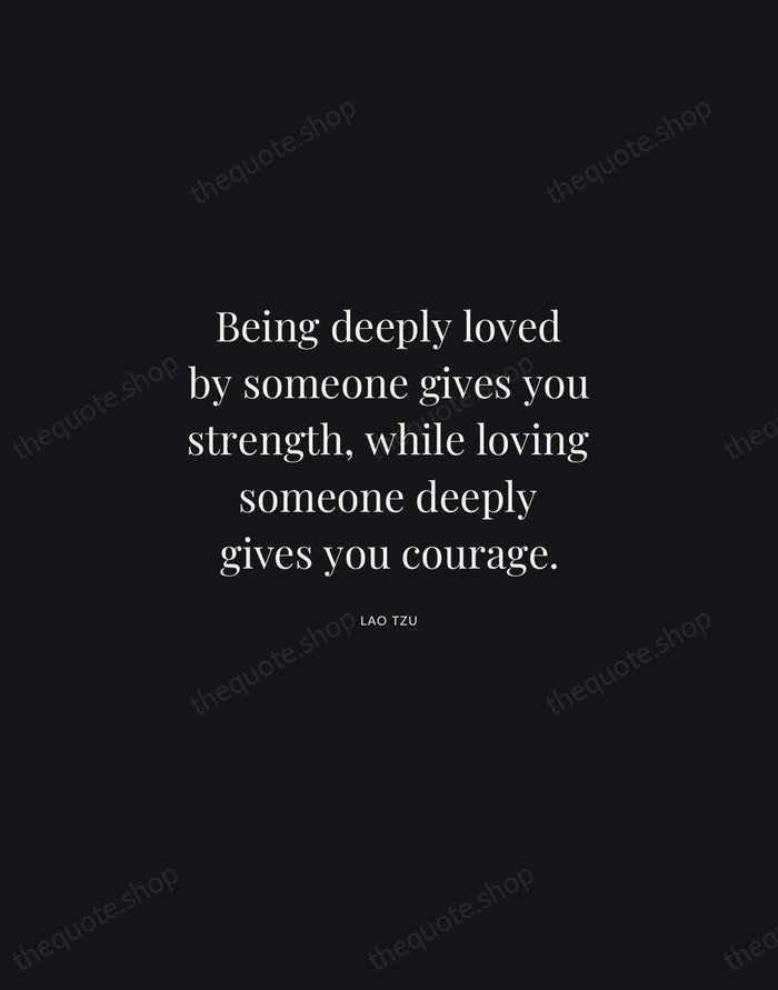 Being deeply loved by someone gives you strength, while loving someone deeply… — Lao Tzu | Printable Wall Art — Midnight Serif