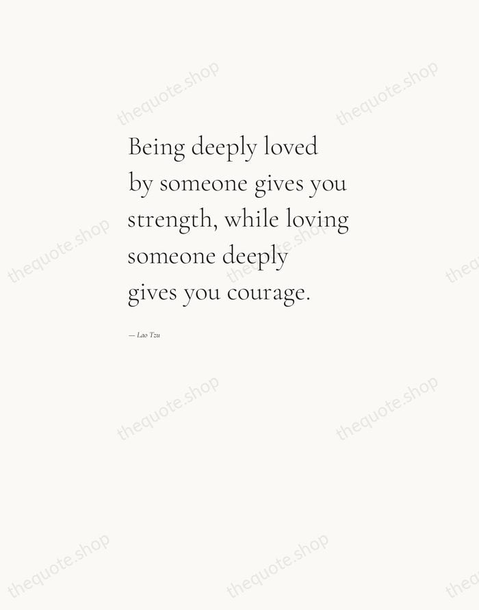Being deeply loved by someone gives you strength, while loving someone deeply… — Lao Tzu — Editorial Left Serif