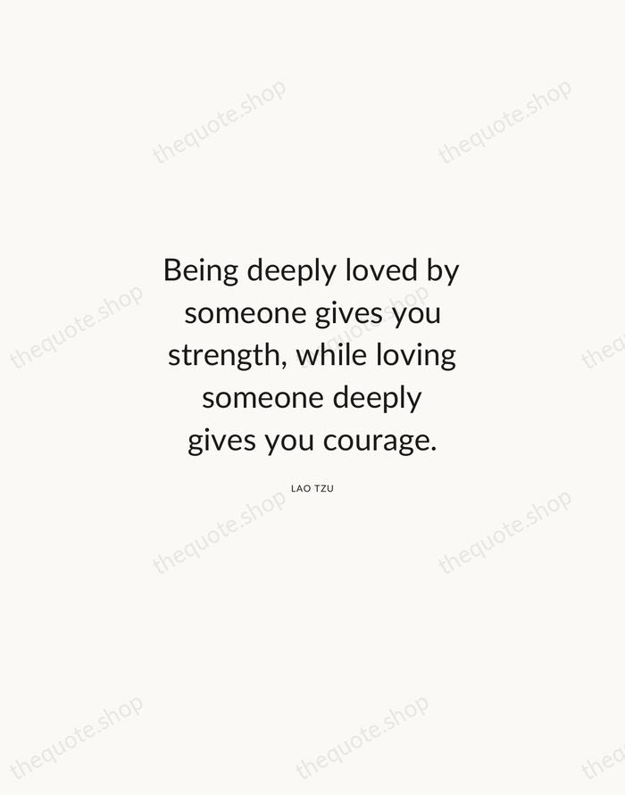Being deeply loved by someone gives you strength, while loving someone deeply… — Lao Tzu — Modern Sans Calm