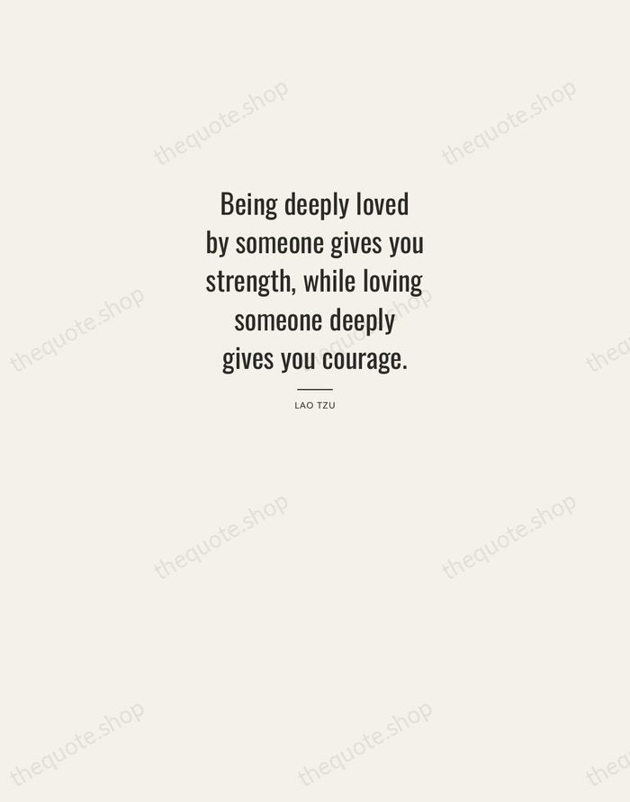 Being deeply loved by someone gives you strength, while loving someone deeply… — Lao Tzu — Letterpress Caps