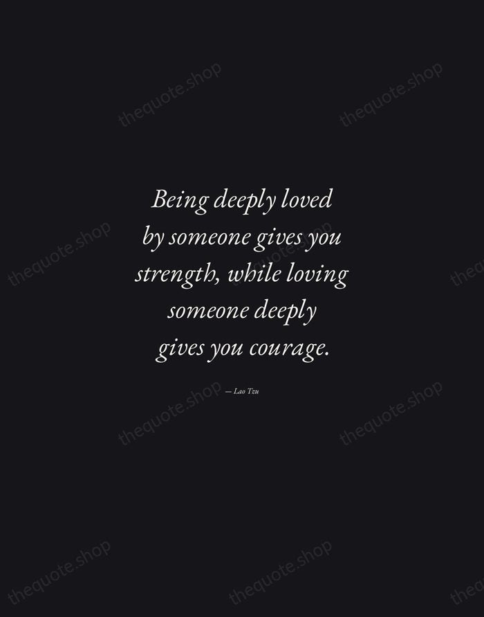 Being deeply loved by someone gives you strength, while loving someone deeply… — Lao Tzu — Manuscript Italic