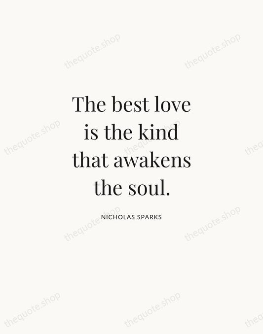 The best love is the kind that awakens the soul. — Nicholas Sparks | Printable Wall Art — Atelier Serif