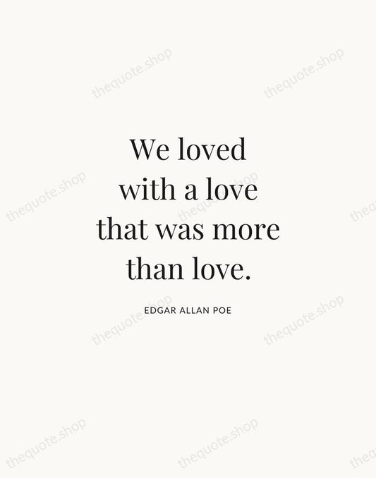 We loved with a love that was more than love. — Edgar Allan Poe | Printable Wall Art — Atelier Serif