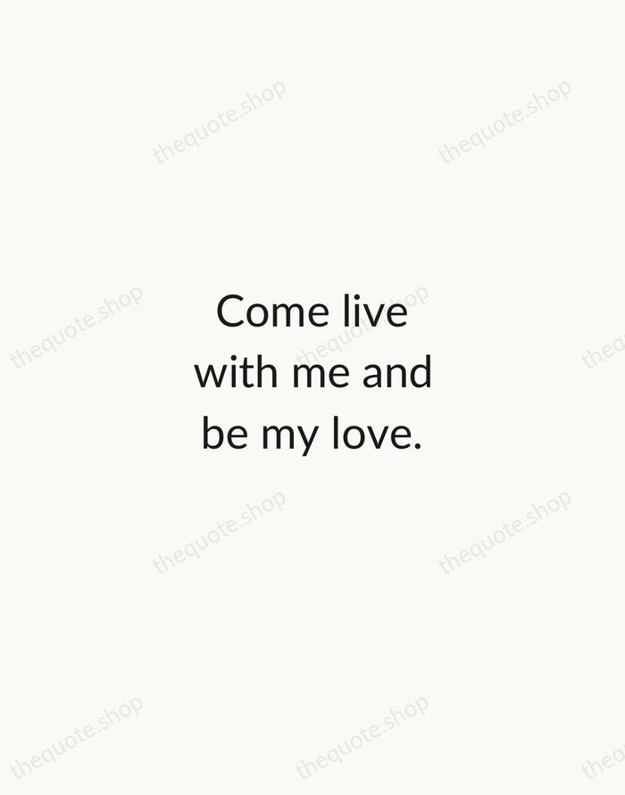 Come live with me and be my love. — Christopher Marlowe — Minimal Unsigned