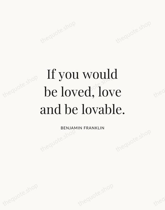 If you would be loved, love and be lovable. — Benjamin Franklin | Printable Wall Art — Atelier Serif