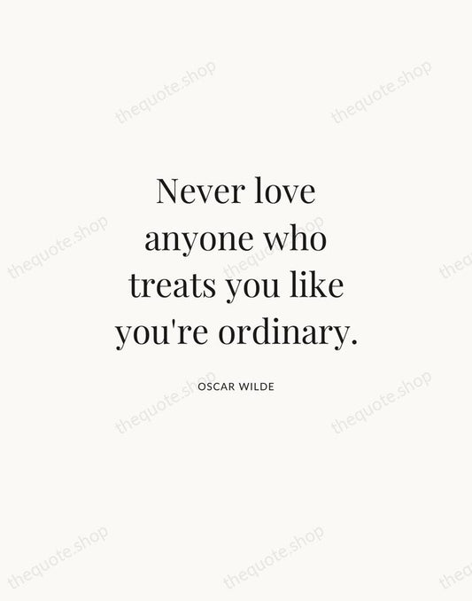 Never love anyone who treats you like you're ordinary. — Oscar Wilde | Printable Wall Art — Atelier Serif