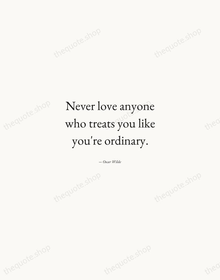Never love anyone who treats you like you're ordinary. — Oscar Wilde — Quiet Garamond