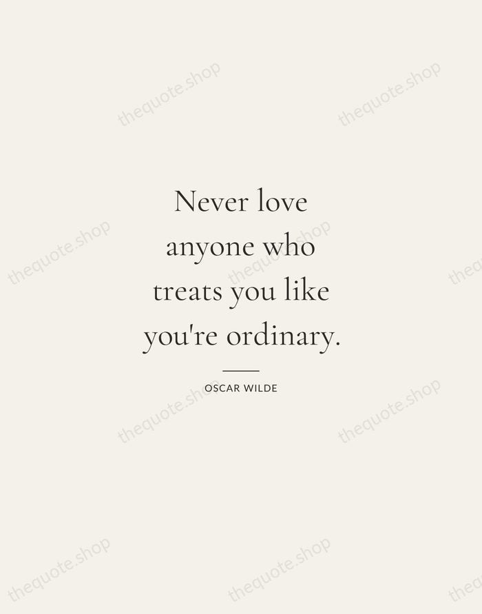 Never love anyone who treats you like you're ordinary. — Oscar Wilde — Gallery Rule