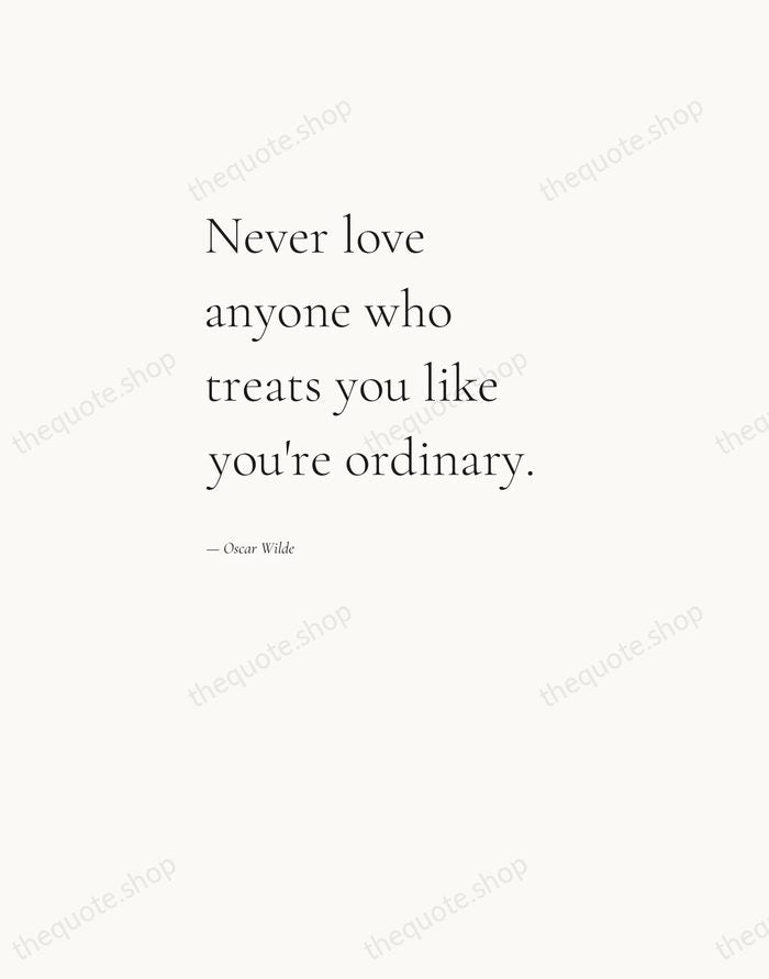 Never love anyone who treats you like you're ordinary. — Oscar Wilde — Editorial Left Serif