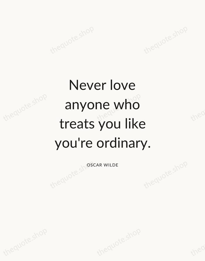 Never love anyone who treats you like you're ordinary. — Oscar Wilde — Modern Sans Calm