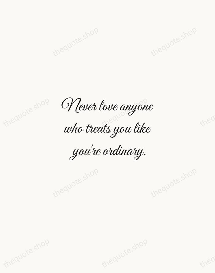 Never love anyone who treats you like you're ordinary. — Oscar Wilde — Script Whisper