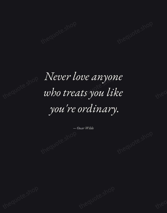 Never love anyone who treats you like you're ordinary. — Oscar Wilde — Manuscript Italic
