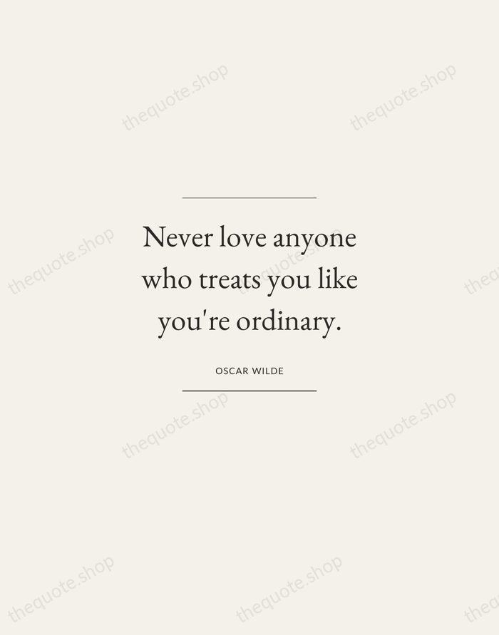 Never love anyone who treats you like you're ordinary. — Oscar Wilde — Gallery Frame