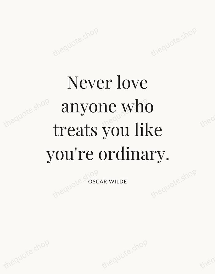 Never love anyone who treats you like you're ordinary. — Oscar Wilde — Statement Serif