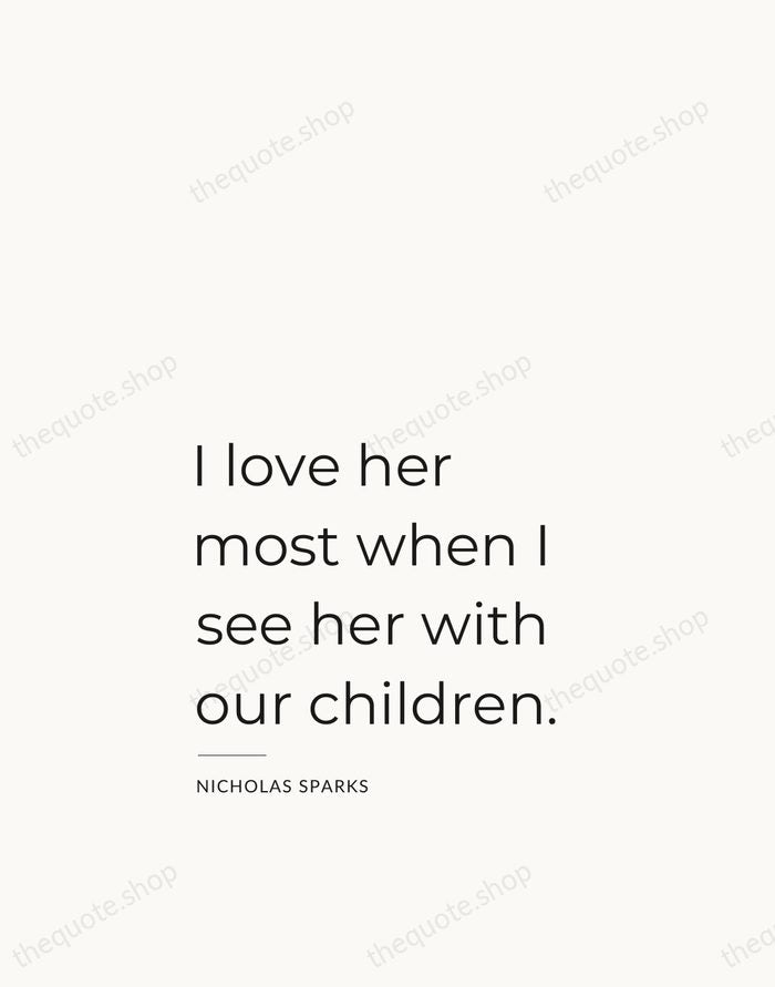 I love her most when I see her with our children. — Nicholas Sparks — Studio Left