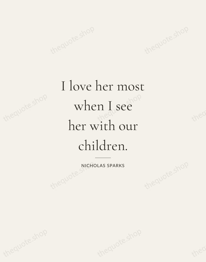 I love her most when I see her with our children. — Nicholas Sparks — Gallery Rule