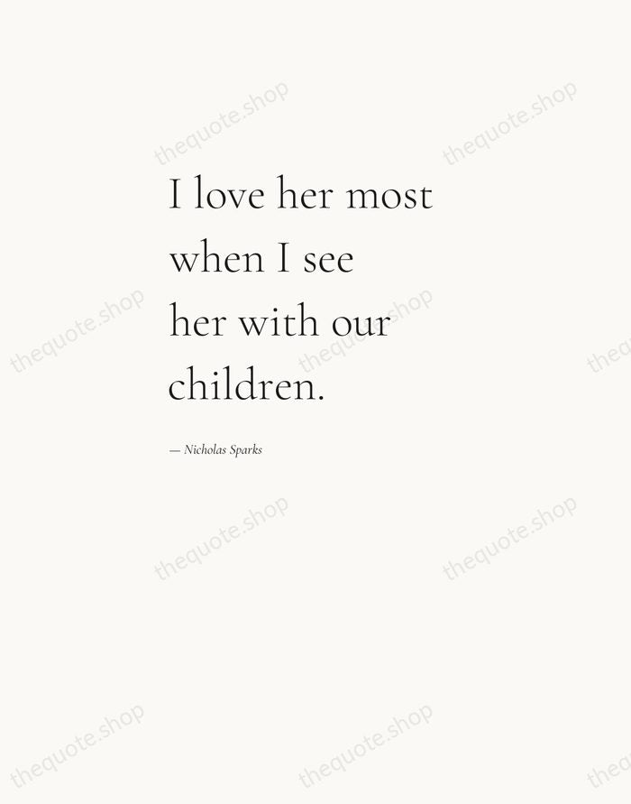I love her most when I see her with our children. — Nicholas Sparks — Editorial Left Serif