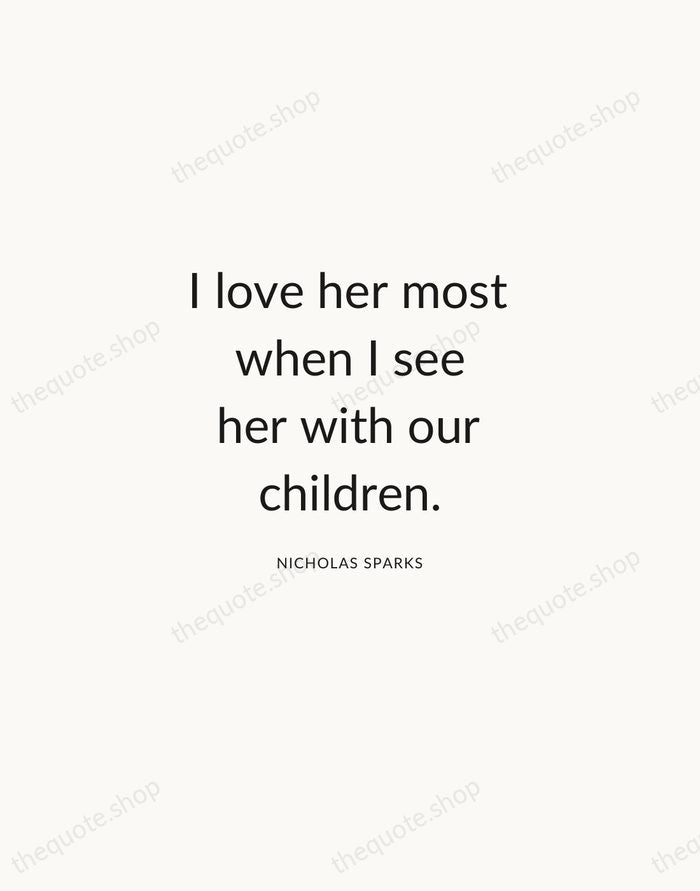 I love her most when I see her with our children. — Nicholas Sparks — Modern Sans Calm