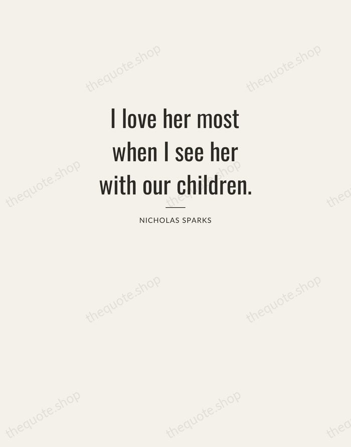 I love her most when I see her with our children. — Nicholas Sparks — Letterpress Caps